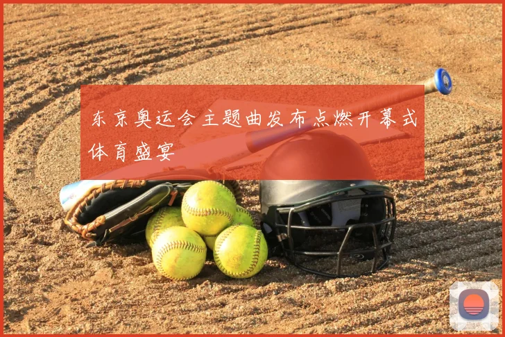东京奥运会主题曲发布点燃开幕式体育盛宴