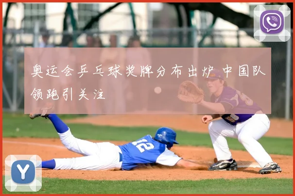 奥运会乒乓球奖牌分布出炉 中国队领跑引关注