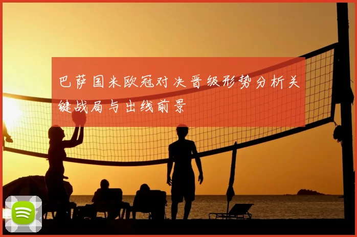 巴萨国米欧冠对决晋级形势分析关键战局与出线前景