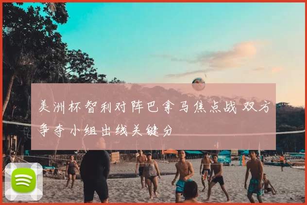 美洲杯智利对阵巴拿马焦点战 双方争夺小组出线关键分