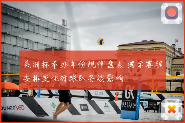 美洲杯举办年份规律盘点 揭示赛程安排变化对球队备战影响