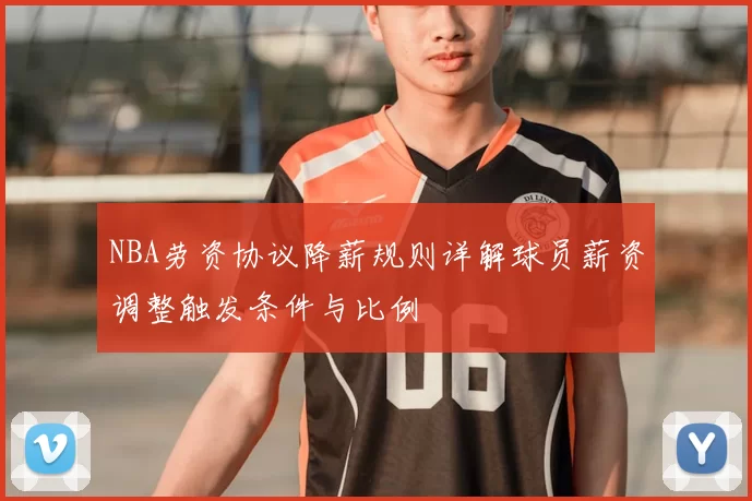 NBA劳资协议降薪规则详解球员薪资调整触发条件与比例