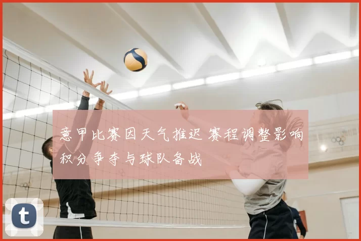 意甲比赛因天气推迟 赛程调整影响积分争夺与球队备战