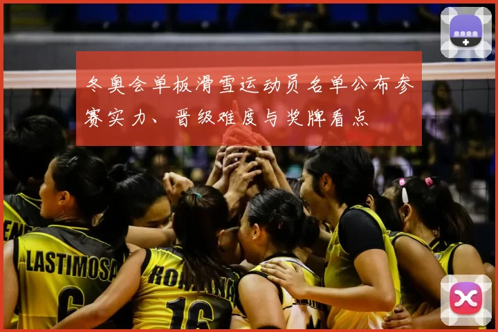 冬奥会单板滑雪运动员名单公布参赛实力、晋级难度与奖牌看点