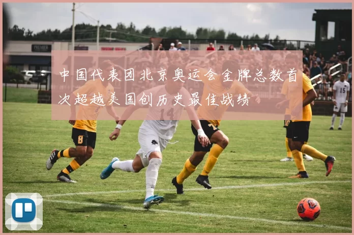 中国代表团北京奥运会金牌总数首次超越美国创历史最佳战绩