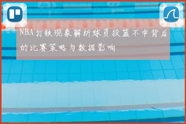 NBA打铁现象解析球员投篮不中背后的比赛策略与数据影响