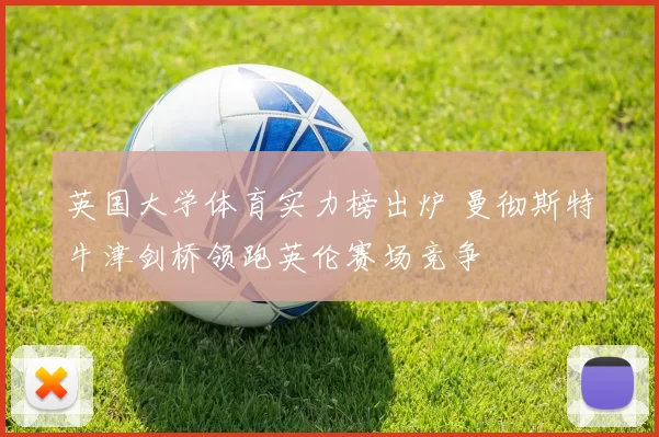 英国大学体育实力榜出炉 曼彻斯特牛津剑桥领跑英伦赛场竞争